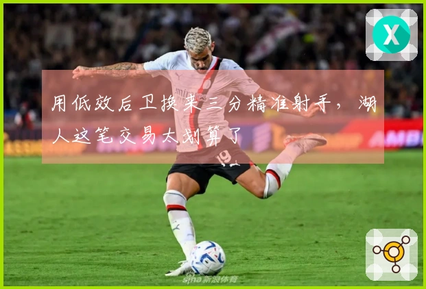 用低效后卫换来三分精准射手，湖人这笔交易太划算了